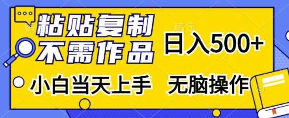 粘贴复制，无需作品，日入500+，小白当天上手，无脑操作-富爸爸项目圈