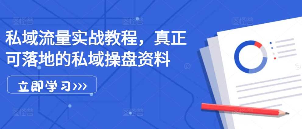 私域流量实战教程，真正可落地的私域操盘资料-富爸爸项目圈