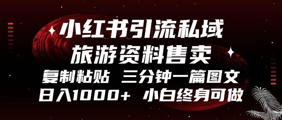 （13260期）小红书引流私域旅游资料售卖，复制粘贴，三分钟一篇图文，日入1000+，…-富爸爸项目圈