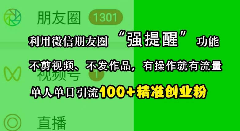 利用微信朋友圈“强提醒”功能，引流精准创业粉，不剪视频、不发作品，单人单日引流100+创业粉-富爸爸项目圈