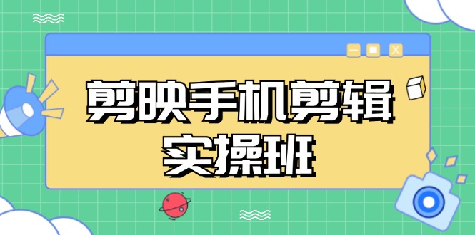 （13264期）剪映手机剪辑实战班，从入门到精通，抖音爆款视频制作秘籍分段讲解-富爸爸项目圈