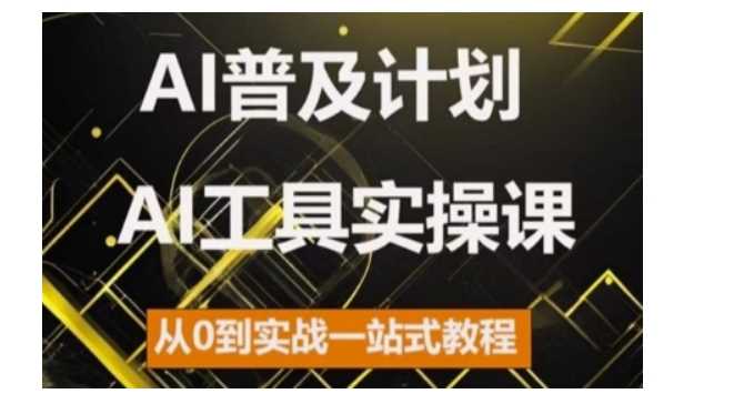 AI普及计划，2024AI工具实操课，从0到实战一站式教程-富爸爸项目圈