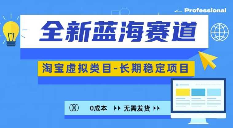 全新蓝海赛道，淘宝虚拟类目，长期稳定，可矩阵且放大-富爸爸项目圈
