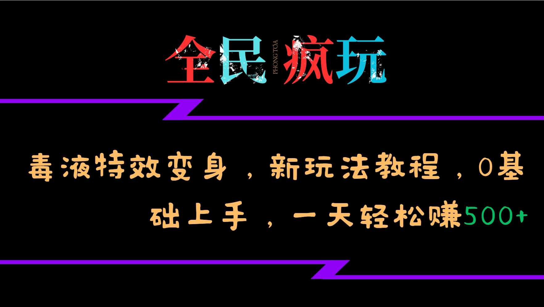 全民疯玩的毒液特效变身，新玩法教程，0基础上手，轻松日入500+-富爸爸项目圈