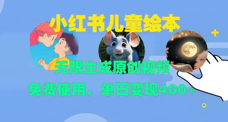 小红书儿童绘本，无限生成原创视频，免费使用，单日变现400+-富爸爸项目圈