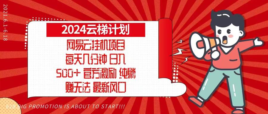 （13306期）2024网易云云梯计划，每天几分钟，纯躺赚玩法，月入1万+可矩阵，可批量-富爸爸项目圈