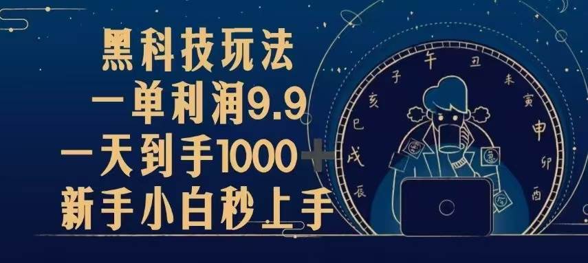 （13313期）黑科技玩法，一单利润9.9,一天到手1000+，新手小白秒上手-富爸爸项目圈