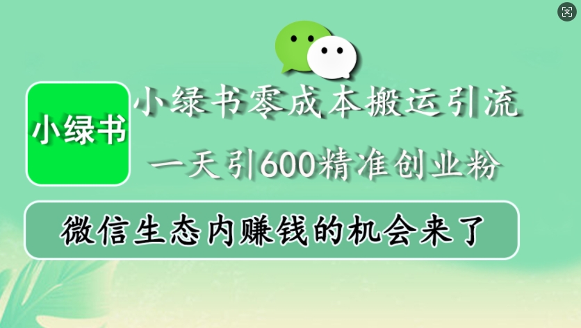 小绿书零成本搬运引流，一天引600精准创业粉，微信生态内赚钱的机会来了-富爸爸项目圈