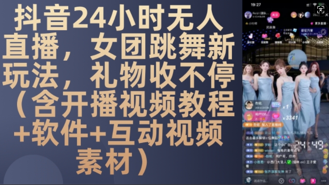 DY 24小时无人直播，女团跳舞新玩法，礼物收不停(含开播视频教程+软件+互动视频素材)【揭秘】-富爸爸项目圈