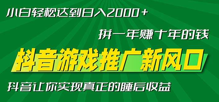 （13331期）新风口抖音游戏推广—拼一年赚十年的钱，小白每天一小时轻松日入2000＋-富爸爸项目圈