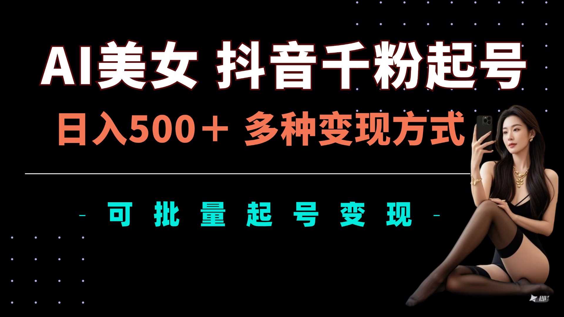 AI美女抖音千粉起号玩法，日入5张，多种变现方式，可批量矩阵起号出售【揭秘】-富爸爸项目圈