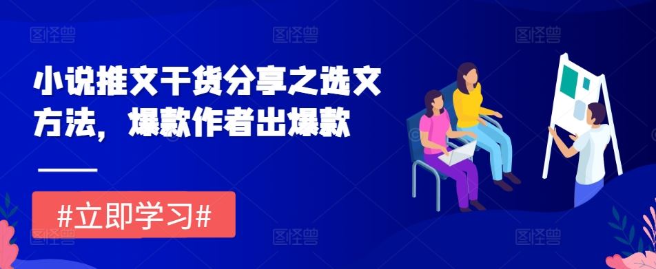 小说推文干货分享之选文方法，爆款作者出爆款-富爸爸项目圈