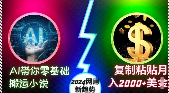 AI带你零基础搬运小说，复制粘贴月入2000+美刀，2024网创新趋势【揭秘】-富爸爸项目圈