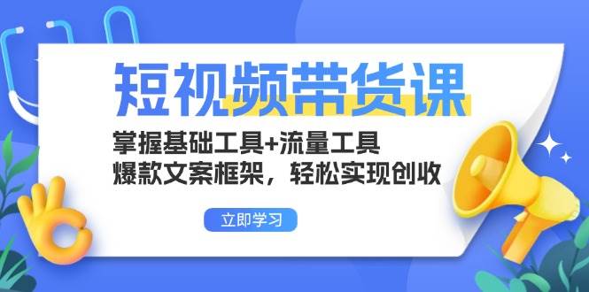 （13356期）短视频带货课：掌握基础工具+流量工具，爆款文案框架，轻松实现创收-富爸爸项目圈