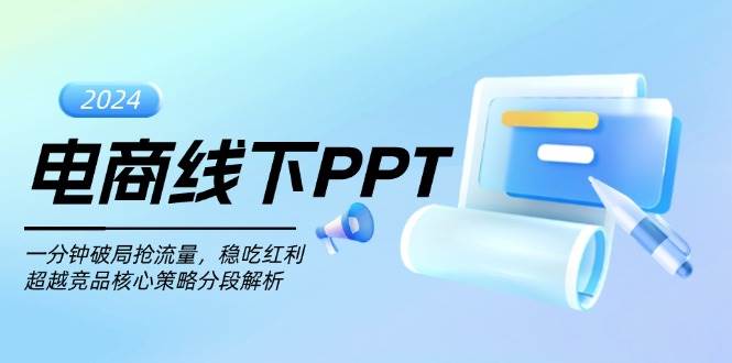 （13367期）电商线下PPT：一分钟破局抢流量，稳吃红利，超越竞品核心策略分段解析-富爸爸项目圈