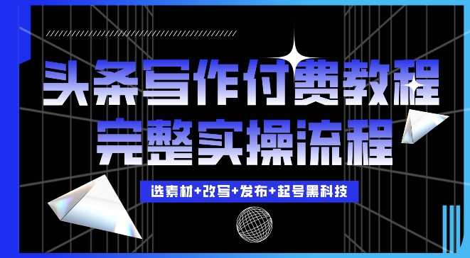 今日头条写作付费私密教程，轻松日入3位数，完整实操流程【揭秘】-富爸爸项目圈