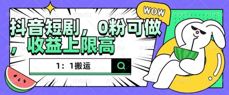 抖音短剧1：1搬运，无违规，0粉可做，收益上限高-富爸爸项目圈