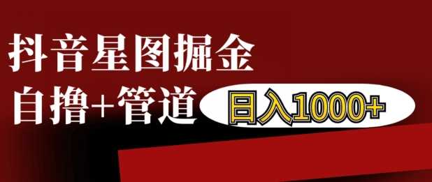 抖音星图掘金自撸，可以管道也可以自营，日入1k【揭秘】-富爸爸项目圈