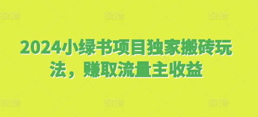 2024小绿书项目独家搬砖玩法，赚取流量主收益-富爸爸项目圈