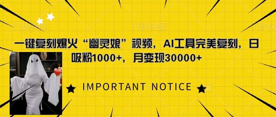 一键复刻爆火“幽灵娘”视频，AI工具完美复刻，日吸粉1000+，月变现过W-富爸爸项目圈
