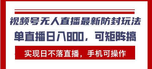 （13377期）视频号无人直播最新防封玩法，实现日不落直播，手机可操作，单直播日入…-富爸爸项目圈