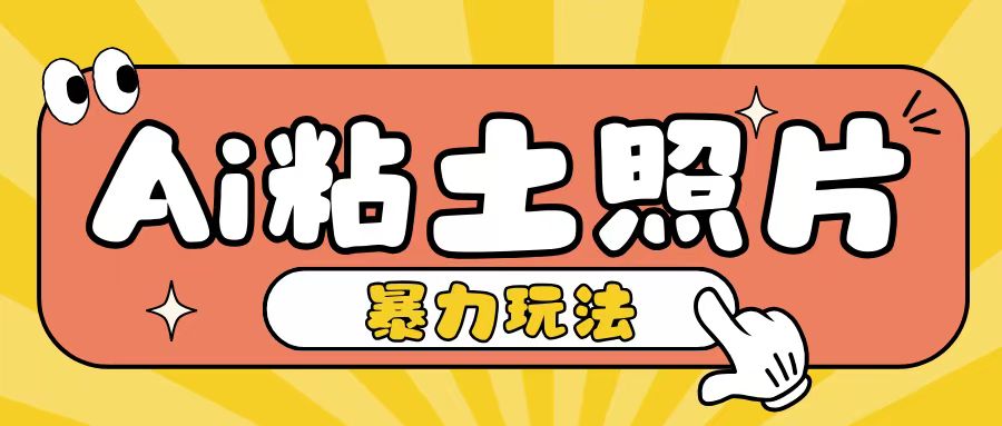 Ai粘土照片玩法，简单粗暴，小白轻松上手，单日收入200+-富爸爸项目圈