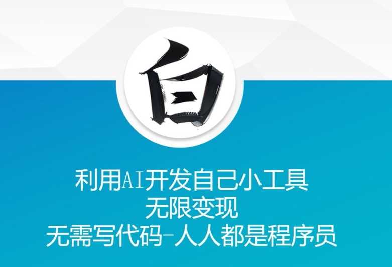 利用AI开发自己小工具 无限变现 无需写代码 人人都是程序员-富爸爸项目圈
