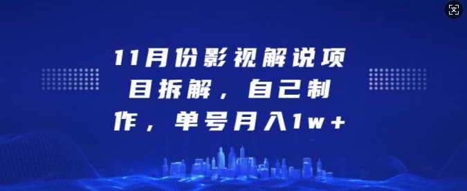 11月份影视解说项目拆解，自己制作，单号月入1w+【揭秘】-富爸爸项目圈