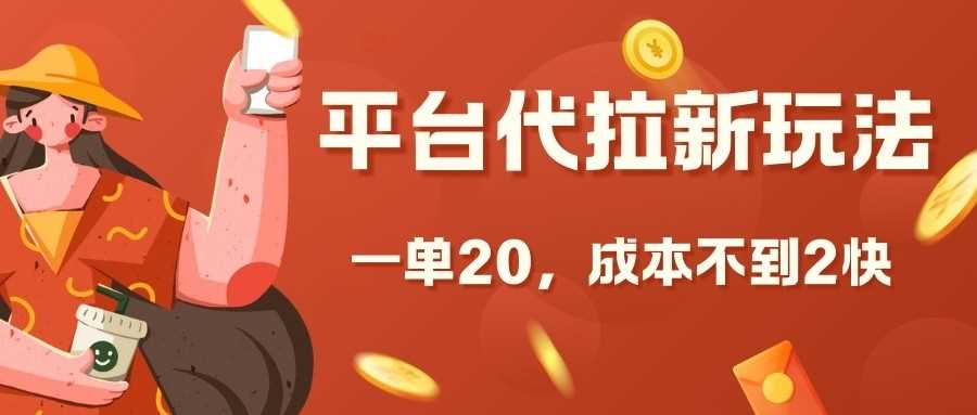 平台代拉新玩法，一单20，成本不到2快【揭秘】-富爸爸项目圈