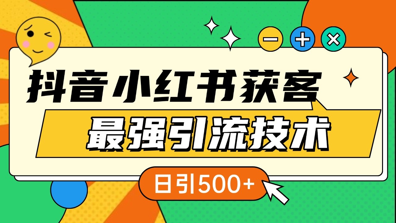 抖音小红书获客最强引流技术揭秘，吃透一点 日引500+ 全行业通用-富爸爸项目圈