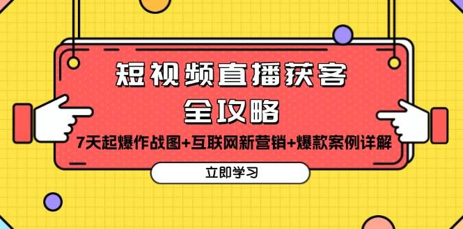 （13439期）短视频直播获客全攻略：7天起爆作战图+互联网新营销+爆款案例详解-富爸爸项目圈