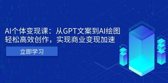 （13447期）AI个体变现课：从GPT文案到AI绘图，轻松高效创作，实现商业变现加速-富爸爸项目圈