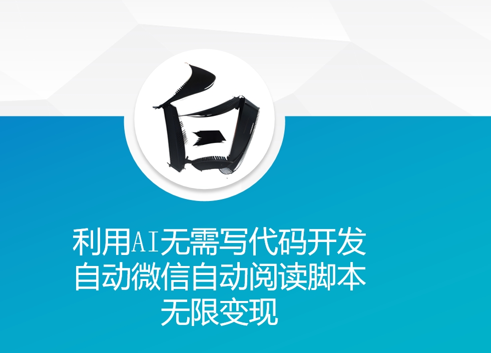 利用AI无需写代码开发自动微信自动阅读脚本无限变现 【揭秘】-富爸爸项目圈