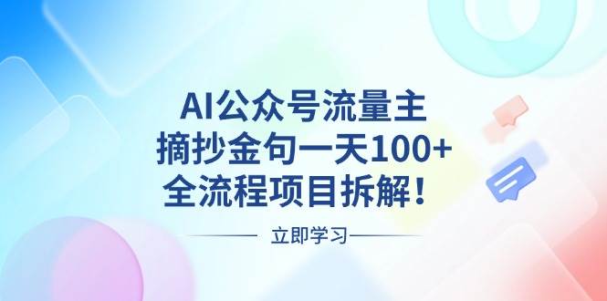 （13486期）AI公众号流量主，摘抄金句一天100+，全流程项目拆解！-富爸爸项目圈