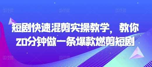 短剧快速混剪实操教学，教你20分钟做一条爆款燃剪短剧-富爸爸项目圈