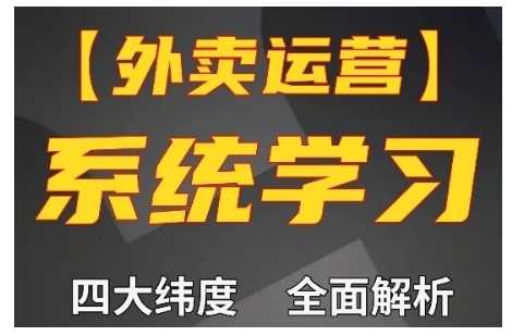 外卖运营高阶课，四大维度，全面解析，新手小白也能快速上手，单量轻松翻倍-富爸爸项目圈