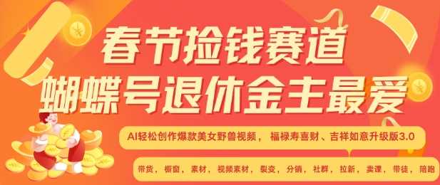 春节捡钱赛道，蝴蝶号退休金主最爱，AI轻松创作爆款美女野兽视频，福禄寿喜财吉祥如意升级版3.0-富爸爸项目圈