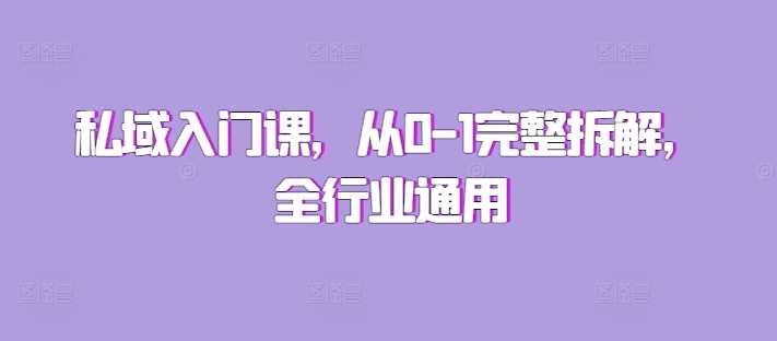 私域入门课，从0-1完整拆解，全行业通用-富爸爸项目圈