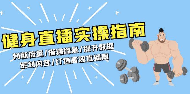 健身直播实操指南：判断流量/搭建场景/提升数据/策划内容/打造高效直播间-富爸爸项目圈