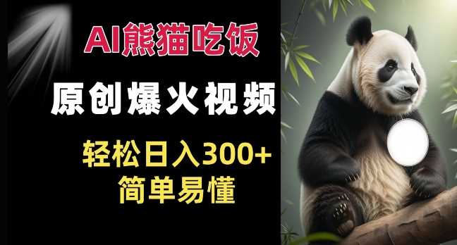 Ai熊猫吃饭爆火视频 原创作品 轻松日入300+  简单易懂-富爸爸项目圈