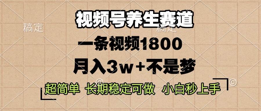（13564期）视频号养生赛道，一条视频1800，超简单，长期稳定可做，月入3w+不是梦-富爸爸项目圈