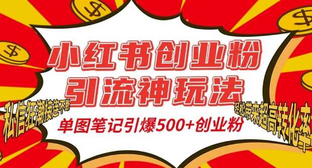小红书创业粉引流神玩法，单图笔记引爆500+精准创业粉丝，私信狂潮接连不断-富爸爸项目圈