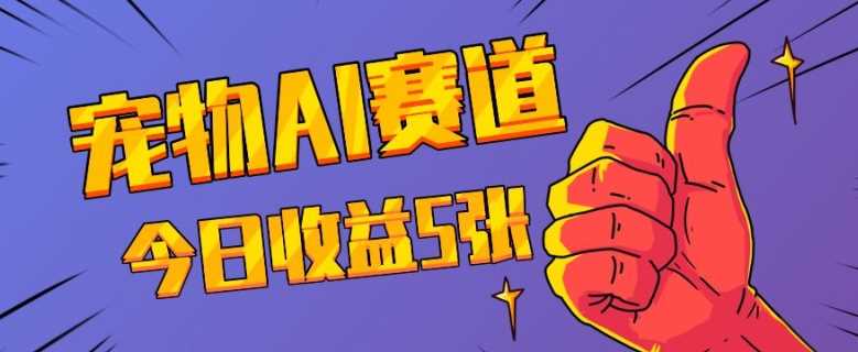 三天一万赞，宠物AI蓝海赛道，今日收入五张【揭秘】-富爸爸项目圈
