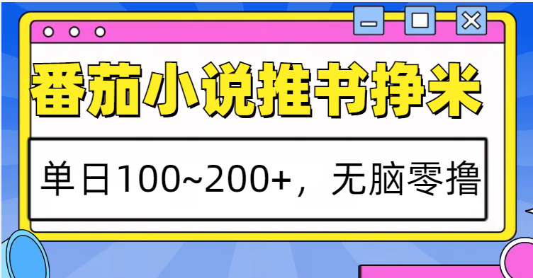 番茄小说推书赚米，单日100~200+，无脑零撸-富爸爸项目圈