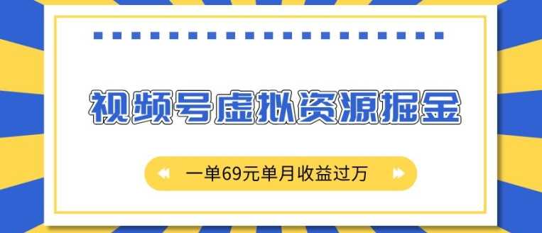 外面收费2980的项目，视频号虚拟资源掘金，一单69元单月收益过W【揭秘】-富爸爸项目圈