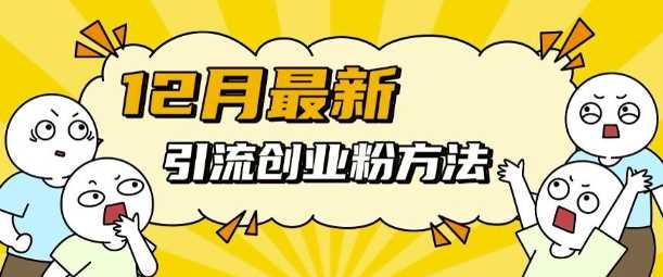 12月最新引流创业粉方法，方法非常简单，适用于多平台-富爸爸项目圈