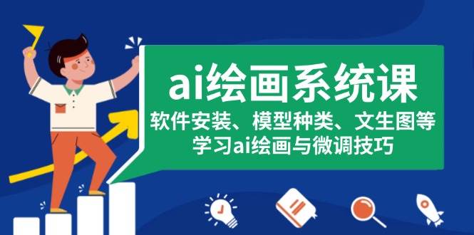 （13611期）ai绘画系统课，软件安装、模型种类、文生图等，学习ai绘画与微调技巧-富爸爸项目圈