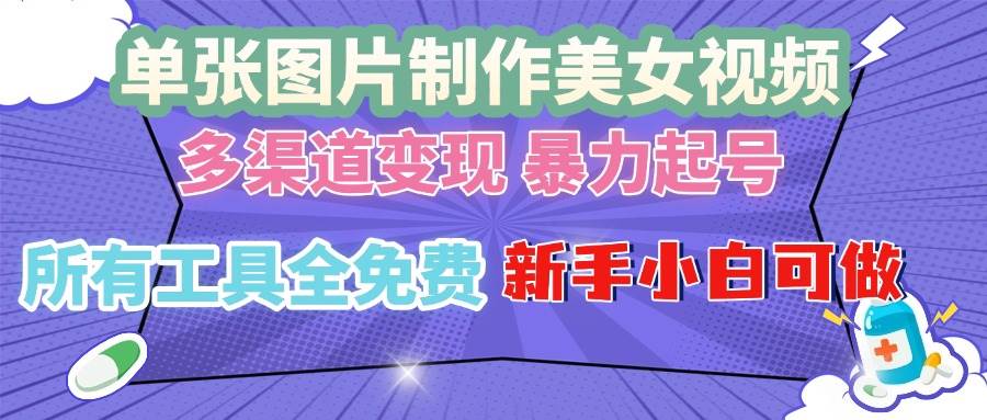（13610期）单张图片作美女视频 ，多渠道变现 暴力起号，所有工具全免费 ，新手小…-富爸爸项目圈