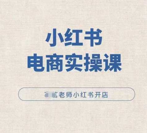 小红薯电商实操课，小红书开店实操必学课-富爸爸项目圈
