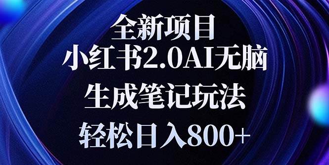 （13617期）全新小红书2.0无脑生成笔记玩法轻松日入800+小白新手简单上手操作-富爸爸项目圈